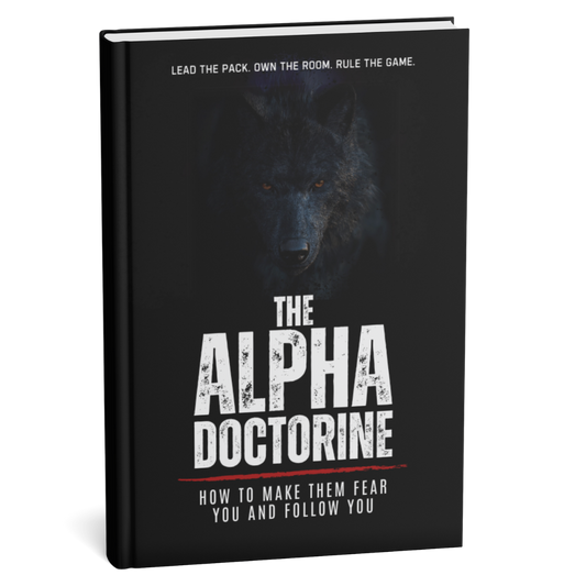 The Alpha Doctrine: How to Make Them Fear You and Follow You