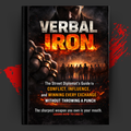 VERBAL IRON: The Street Diplomat's Guide to Conflict, Influence, and Winning Every Exchange Without Throwing a Punch