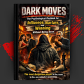 DARK MOVES: The Psychological Playbook for Influence, Warfare, and Winning Without Being Seen