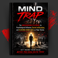 MIND TRAP: The Underground Playbook for Psychological Influence, Social Infiltration, and Closing Every Deal on Your Terms
