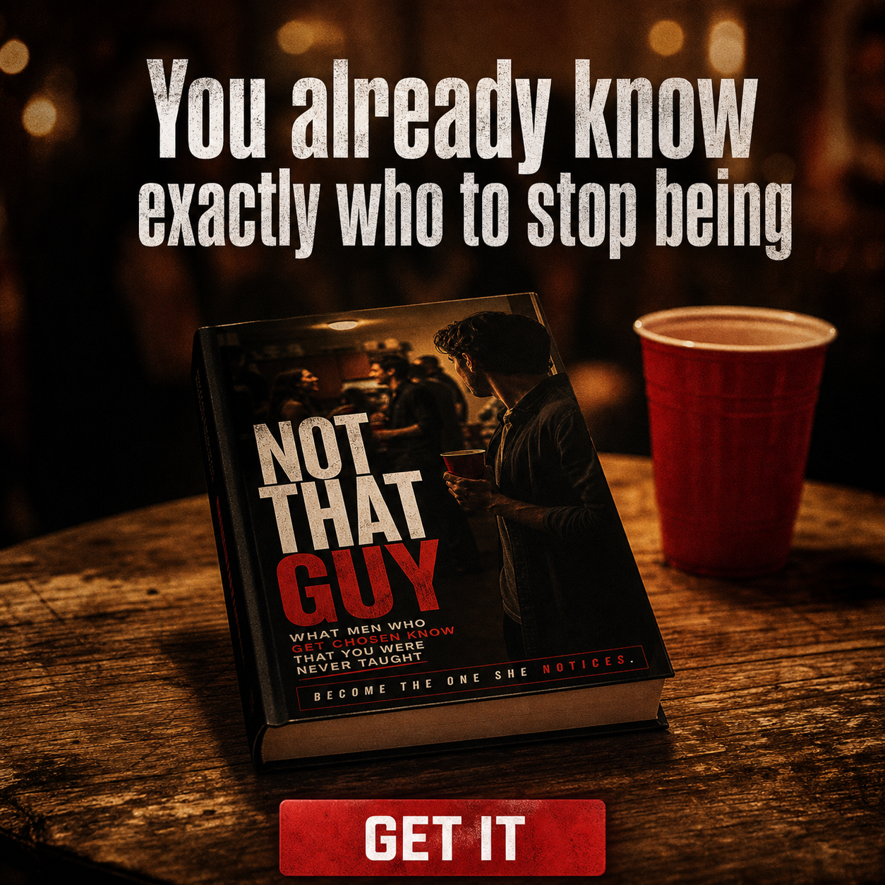 NOT THAT GUY: What Men Who Get Chosen Know That You Were Never Taught