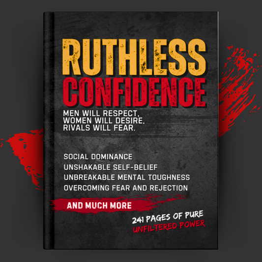 Ruthless Confidence: Men will respect, Women will desire