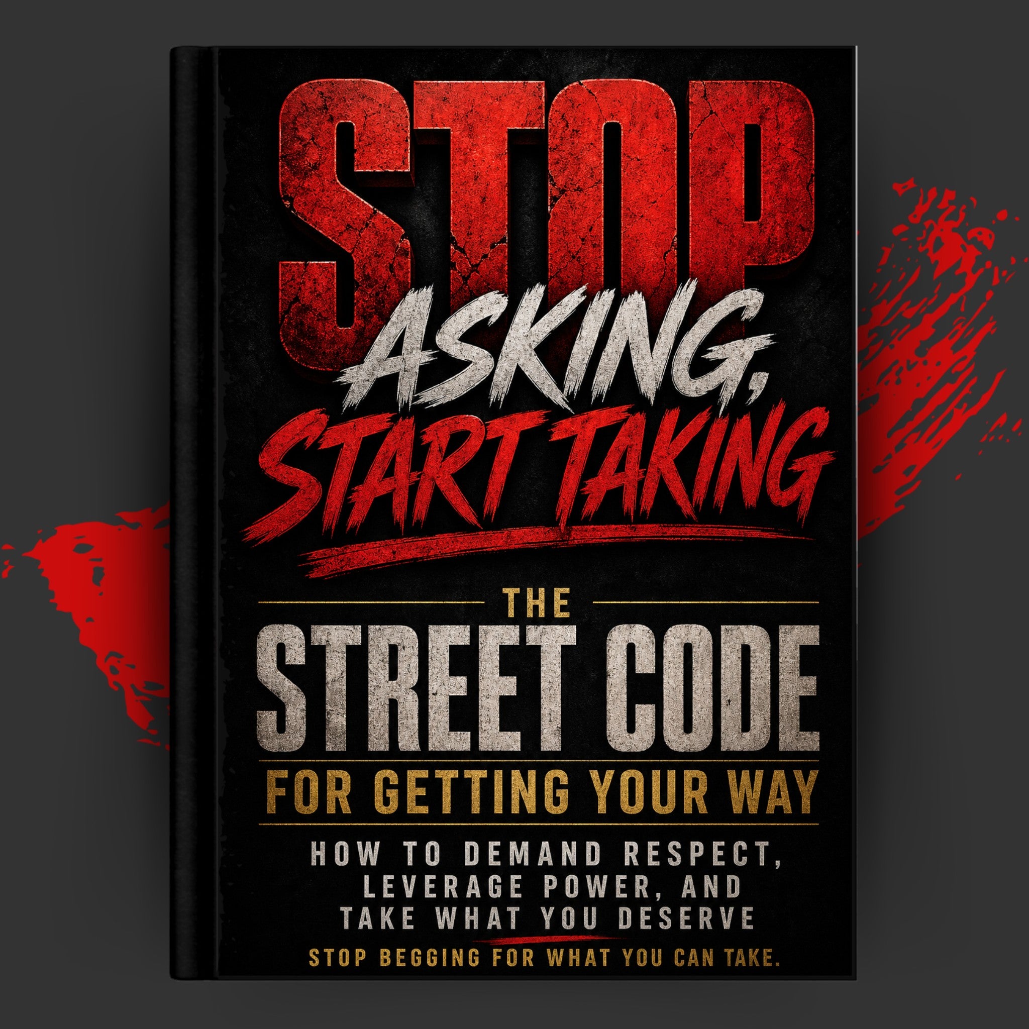 Stop Asking, Start Taking: The Street Code for Getting Your Way