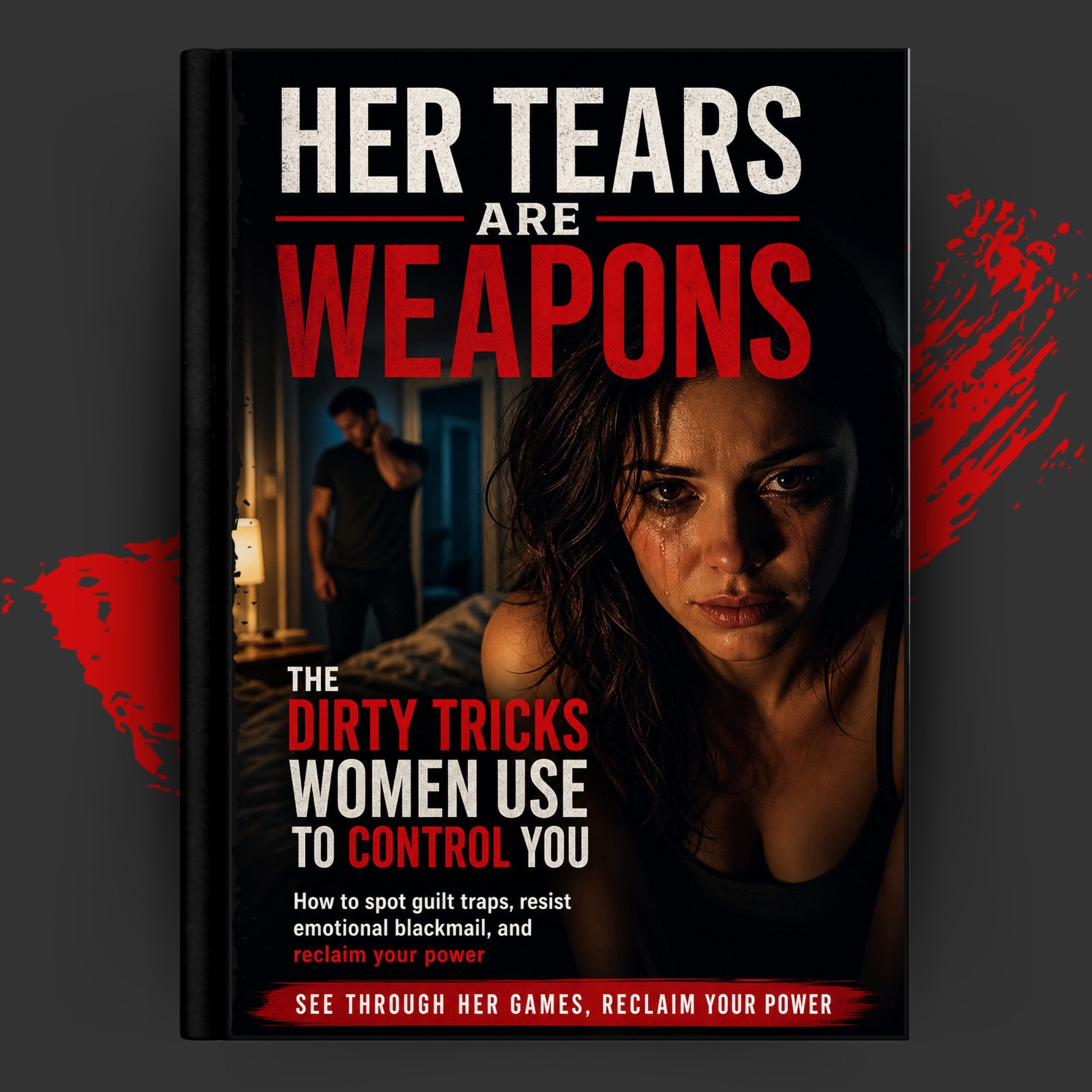 Her Tears Are Weapons: The Dirty Tricks Women Use to Control You