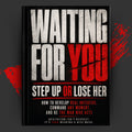 WAITING FOR YOU: Step Up Or Lose Her