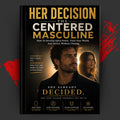 HER DECISION: The Centered Masculine