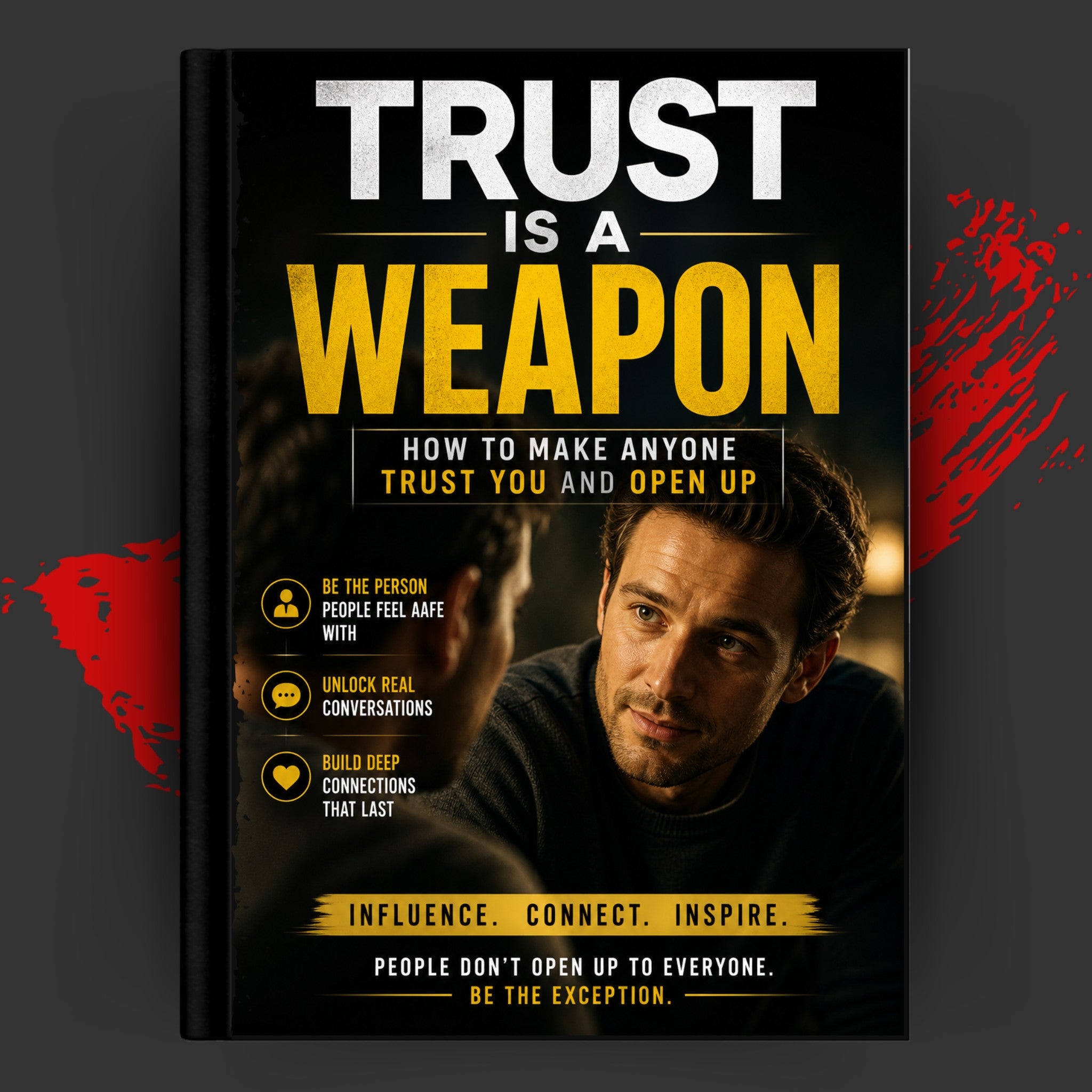 TRUST IS A WEAPON: HOW TO MAKE ANYONE TRUST YOU AND OPEN UP
