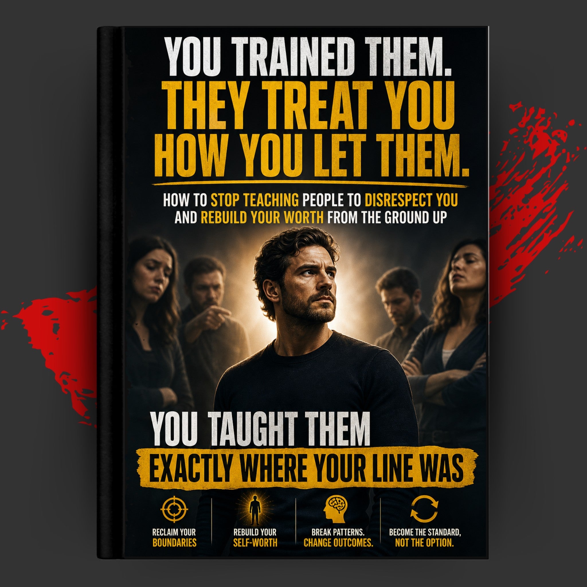 THEY TREAT YOU HOW YOU LET THEM: How To Stop Teaching People To Disrespect You And Rebuild Your Worth From The Ground Up