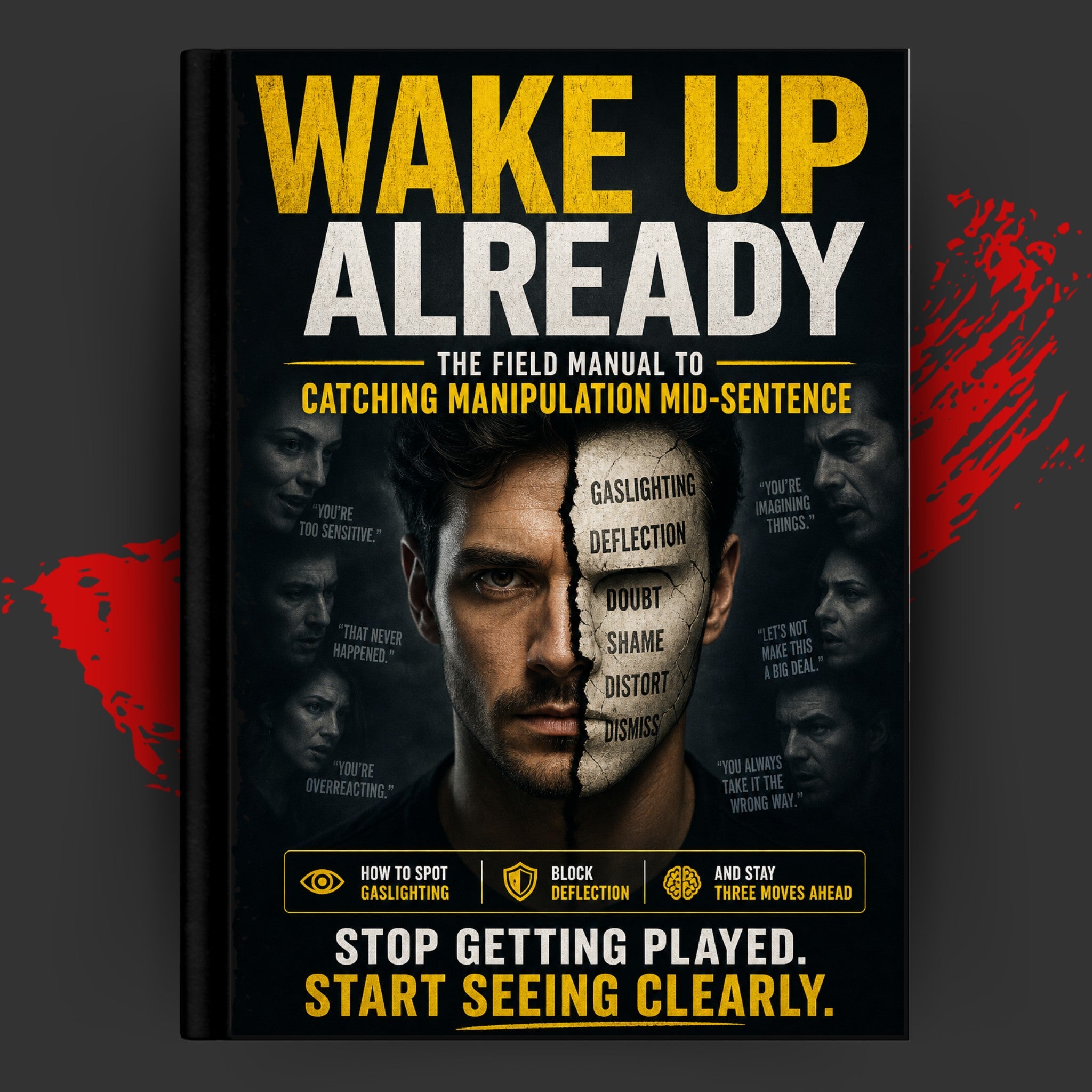 THE FIELD MANUAL TO CATCHING MANIPULATION MID-SENTENCE: How To Spot Gaslighting, Block Deflection, And Stay Three Moves Ahead