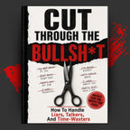 CUT THROUGH THE BULLSH*T: How To Handle Liars, Talkers, And Time-Wasters
