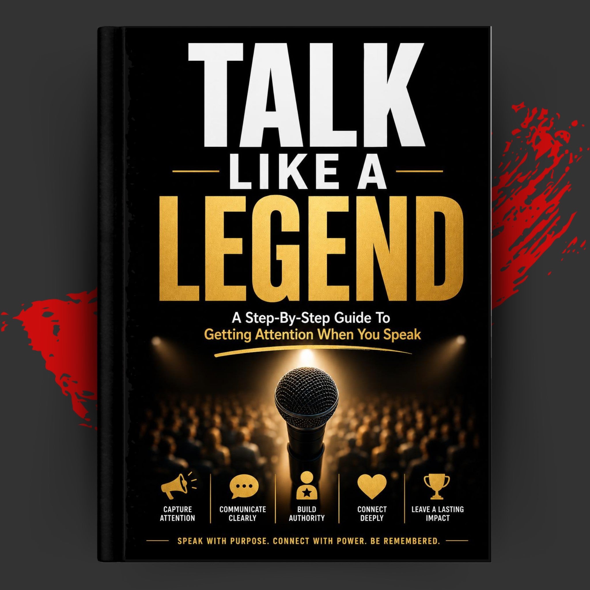 Talk Like a Legend: A Step-by-Step Guide to Getting Attention When You Speak