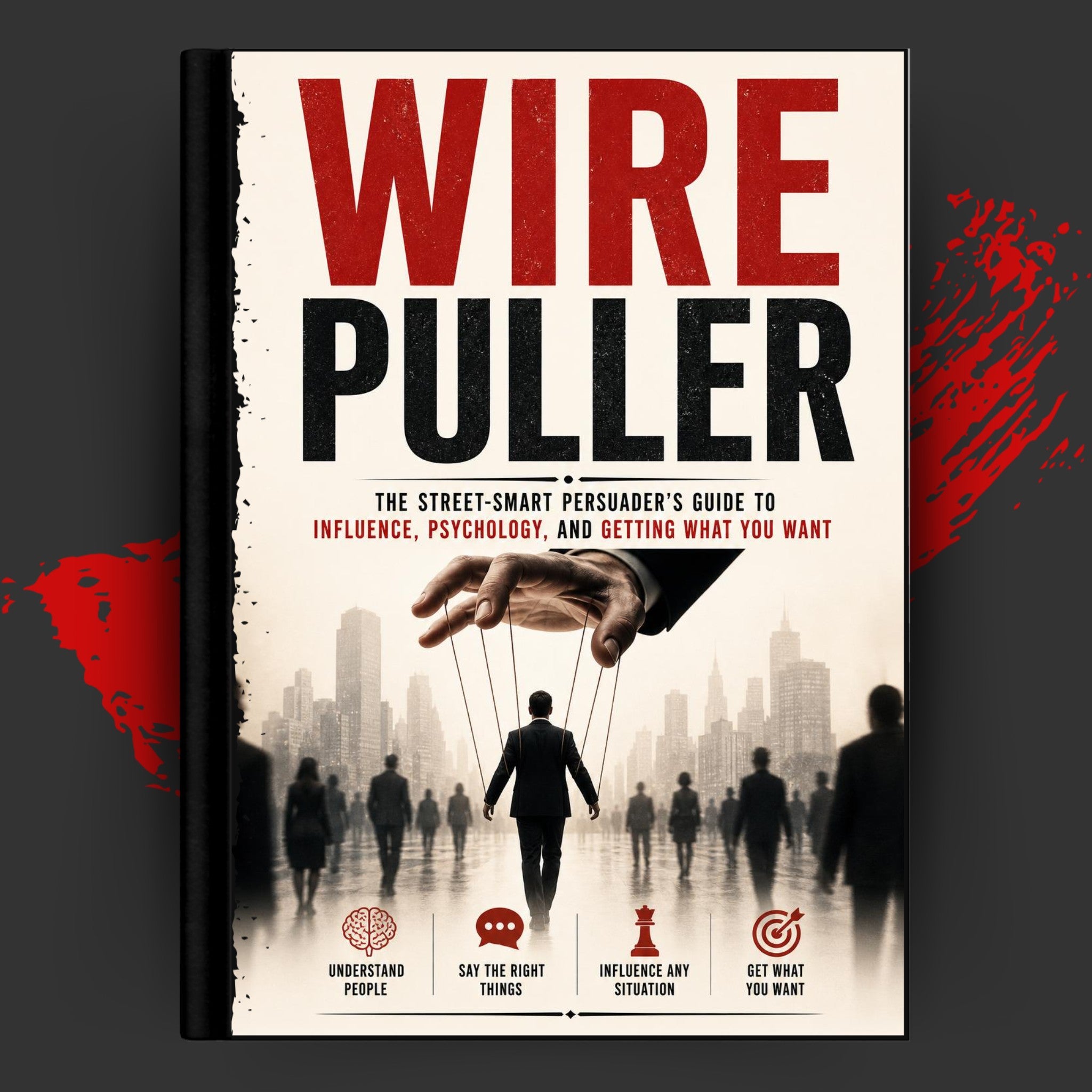 WIRE PULLER: The Street-Smart Persuader's Guide to Influence, Psychology, and Getting What You Want