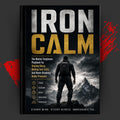 IRON CALM: The Mental Toughness Playbook for Staying Sharp, Making Fast Calls, and Never Breaking Under Pressure