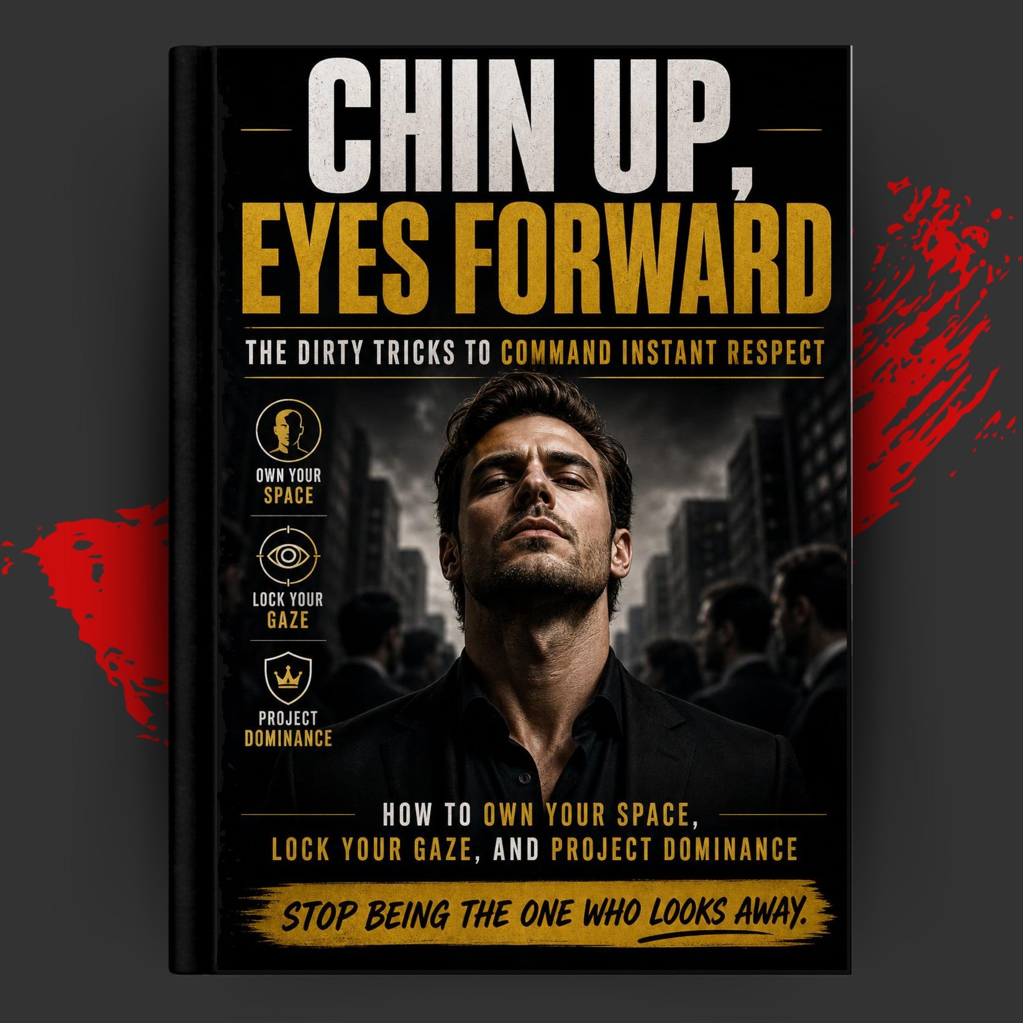 Chin Up, Eyes Forward: The Dirty Tricks to Command Instant Respect