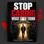 STOP CARING WHAT THEY THINK: The Step-by-Step System to Beat the Fear of Judgment