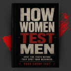 HOW WOMEN TEST MEN: Spot the Tests Before They Spot Your Weakness.