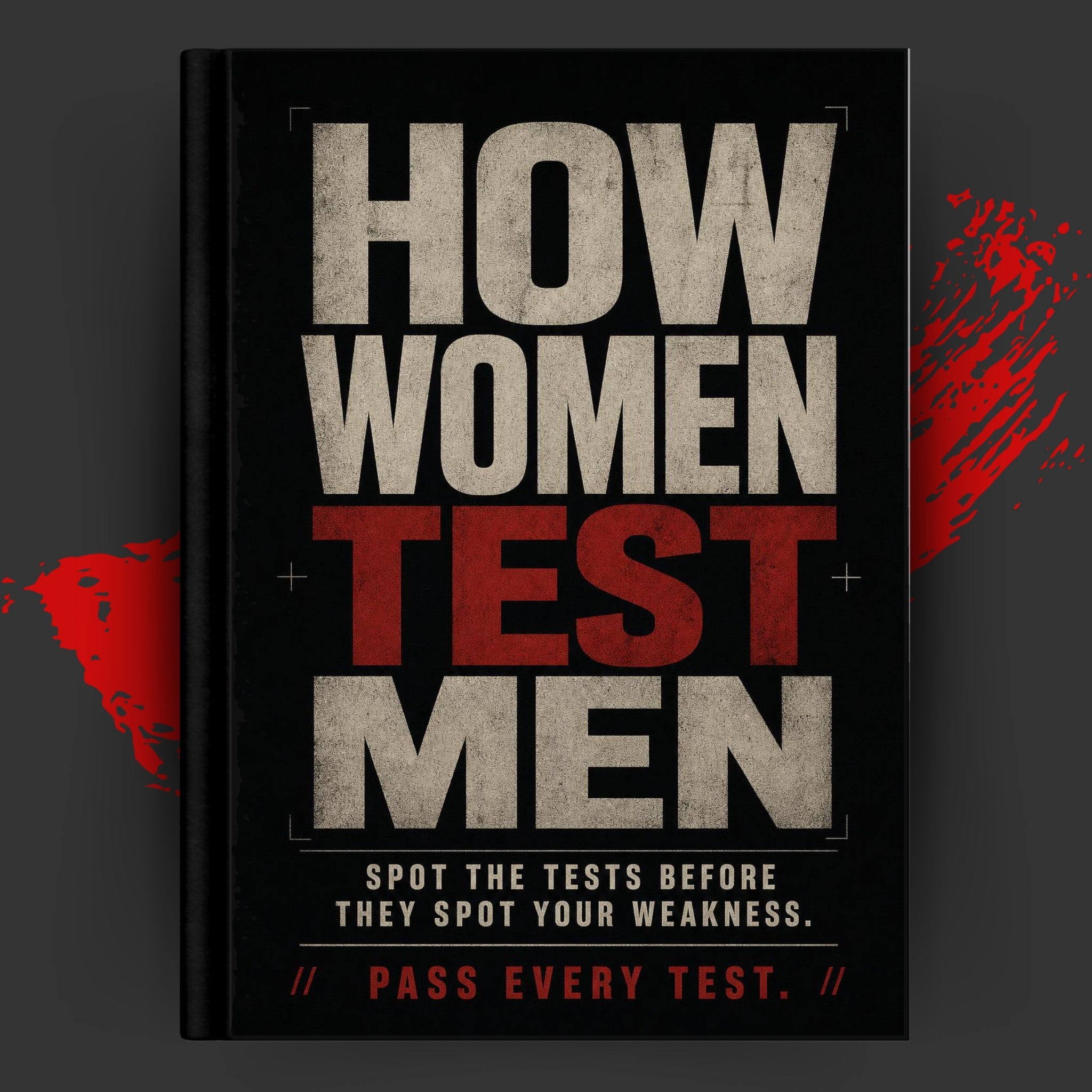 HOW WOMEN TEST MEN: Spot the Tests Before They Spot Your Weakness.
