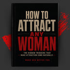 HOW TO ATTRACT ANY WOMAN: The Hidden Triggers That Make Attraction Come Naturally.