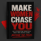MAKE WOMEN CHASE YOU: The Attraction Shortcuts Most Men Never Learn.