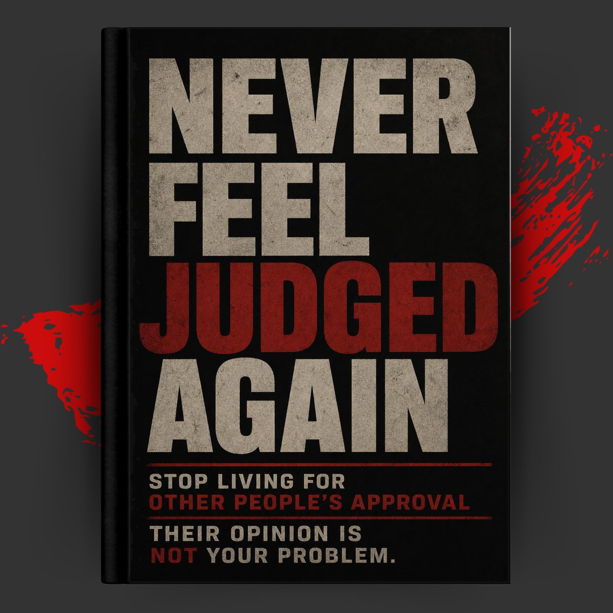 NEVER FEEL JUDGED AGAIN: Stop Living for Other People’s Approval