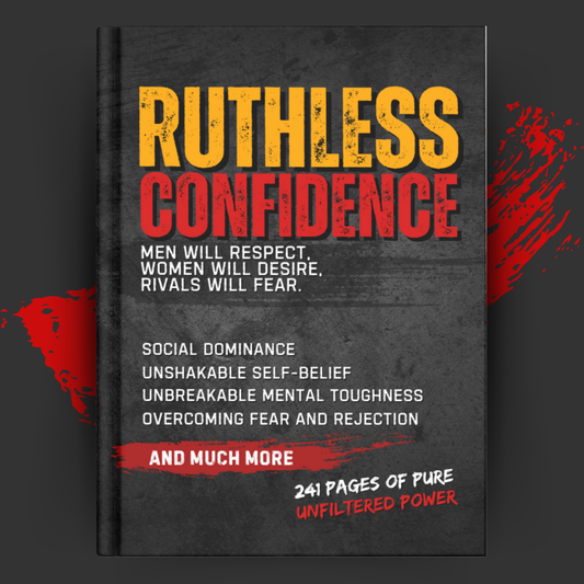 Ruthless Confidence: Men will respect, Women will desire