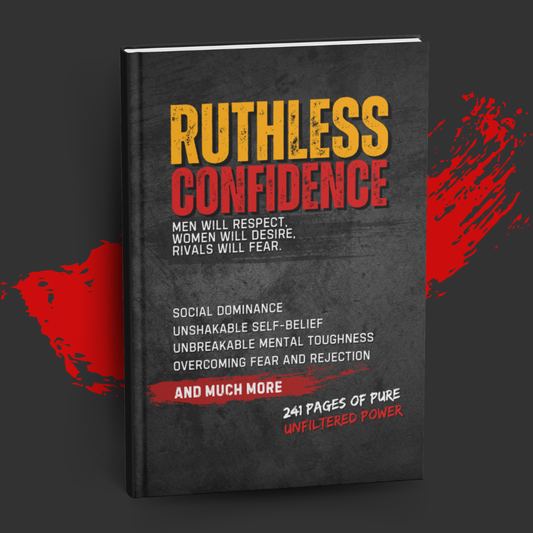 Ruthless Confidence: Men will respect, Women will desire